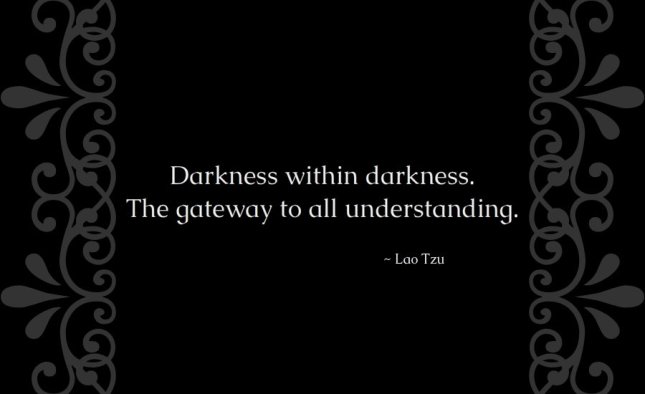 Darkness within darkness is the gateway to all understanding 